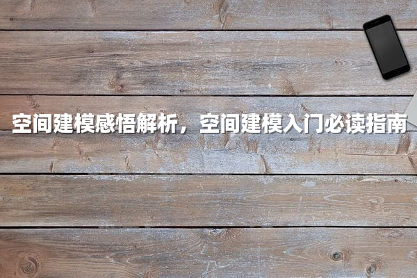 空间建模感悟解析，空间建模入门必读指南