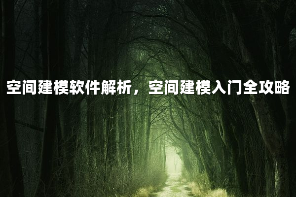 空间建模软件解析，空间建模入门全攻略
