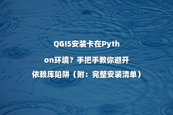 QGIS安装卡在Python环境？手把手教你避开依赖库陷阱（附：完整安装清单）