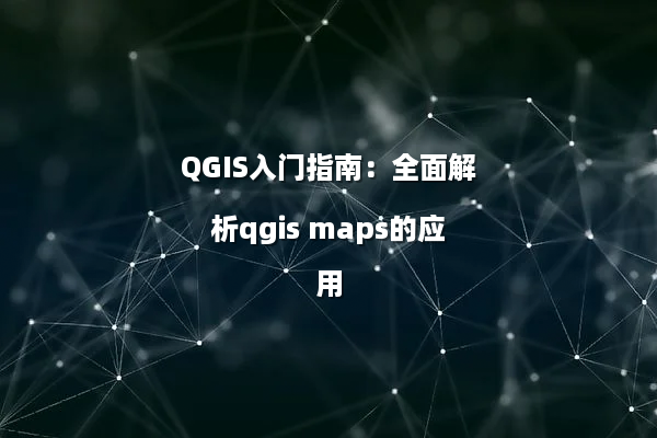 QGIS入门指南：全面解析qgis maps的应用