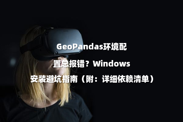 GeoPandas环境配置总报错？Windows安装避坑指南（附：详细依赖清单）
