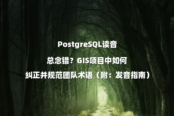 PostgreSQL读音总念错？GIS项目中如何纠正并规范团队术语（附：发音指南）