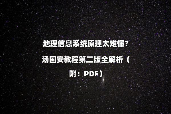 地理信息系统原理太难懂？汤国安教程第二版全解析（附：PDF）